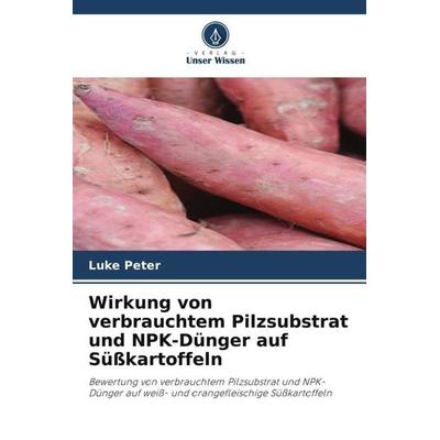 Wirkung von verbrauchtem Pilzsubstrat und NPK-Dünger auf Süßkartoffeln, Taschenbuch von Luke Peter, Verlag Unser Wissen, 978-620-6-30000-7