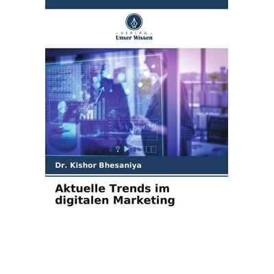 Aktuelle Trends im digitalen Marketing, Taschenbuch von Kishor Bhesaniya, Verlag Unser Wissen