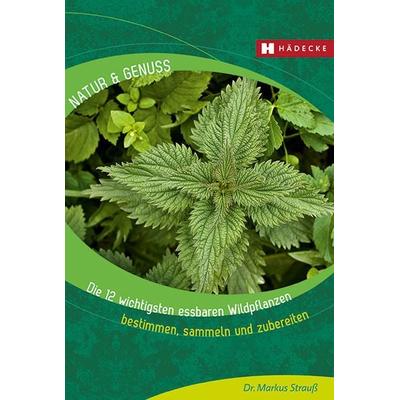 Die 12 wichtigsten essbaren Wildpflanzen, Taschenbuch von Markus Strauss, Hädecke Verlag, 978-3-7750-0799-3