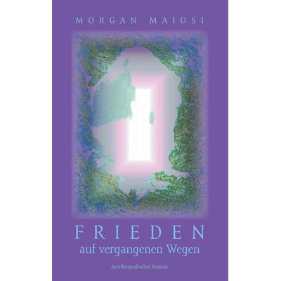 Frieden auf vergangenen Wegen, Taschenbuch von Morgan Maiosi, BoD – Books on Demand, 978-3-7392-7191-0