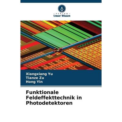 Funktionale Feldeffekttechnik in Photodetektoren, Taschenbuch von Xiangxiang Yu,Tianze Zu,Hong Yin, Verlag Unser Wissen, 978-620-9-30792-8