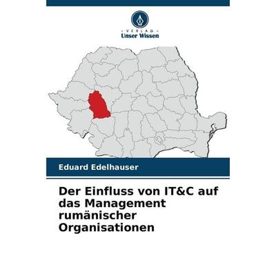 Der Einfluss von IT&C auf das Management rumänischer Organisationen, Taschenbuch von Eduard Edelhauser, Verlag Unser Wissen, 978-620-9-85902-1