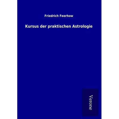 Kursus der praktischen Astrologie, Gebundene Ausgabe von Friedrich Feerhow, BoD - Books on Demand