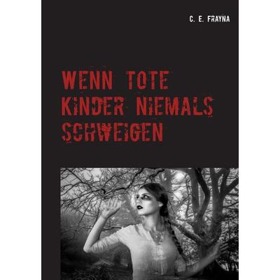 Wenn tote Kinder niemals schweigen, Taschenbuch von C. E. Frayna, Twentysix Love, 978-3-7407-2635-5