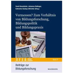 Vermessen? Zum Verhältnis von Bildungsforschung, Bildungspolitik und Bildungspraxis, Fachbücher von Katharina Soukup-Altrichter, David Kemethofer, Johannes Reitinger