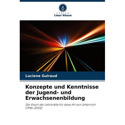 Konzepte und Kenntnisse der Jugend- und Erwachsenenbildung, Taschenbuch von Luciene Guiraud, Verlag Unser Wissen, 978-620-7-85901-6
