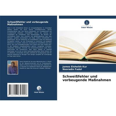 Schweißfehler und vorbeugende Maßnahmen, Taschenbuch von James Elsheikh Kur,Nooradin Fadol, Verlag Unser Wissen, 978-620-7-65721-6