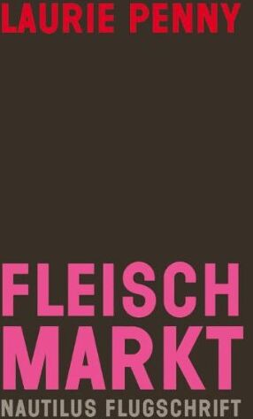 Laurie Penny - Fleischmarkt: Weibliche Körper im Kapitalismus - Preis vom 15.10.2026 23:06:25 h