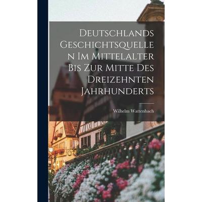 Deutschlands Geschichtsquellen im Mittelalter bis zur mitte des Dreizehnten Jahrhunderts, Gebundene Ausgabe von Wilhelm Wattenbach, Legare Street