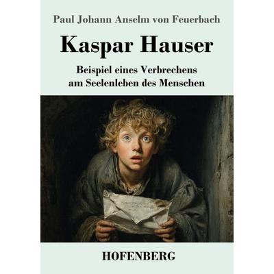 Kaspar Hauser, Taschenbuch von Paul Johann Anselm Feuerbach, Henricus - Edition Deutsche Klassik, 978-3-7437-5594-9