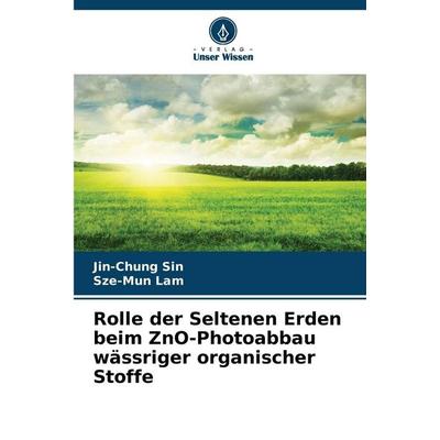 Rolle der Seltenen Erden beim ZnO-Photoabbau wässriger organischer Stoffe, Taschenbuch von Jin-Chung Sin,Sze-Mun Lam, Verlag Unser Wissen,