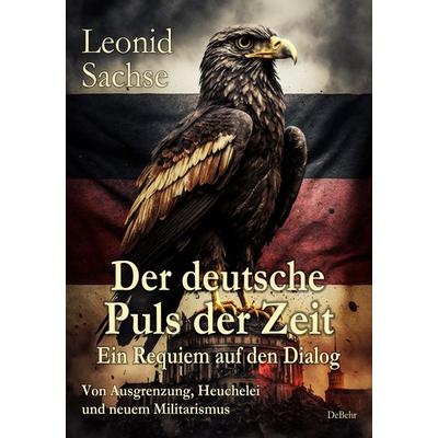 Der deutsche Puls der Zeit - Ein Requiem auf den Dialog - Von Ausgrenzung, Heuchelei und neuem Militarismus, Taschenbuch von Leonid Sachse, Verlag