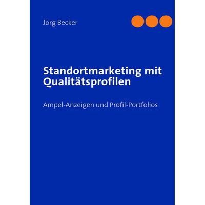 Standortmarketing mit Qualitätsprofilen, Gebundene Ausgabe von Jörg Becker, BoD – Books on Demand, 978-3-8370-9704-7