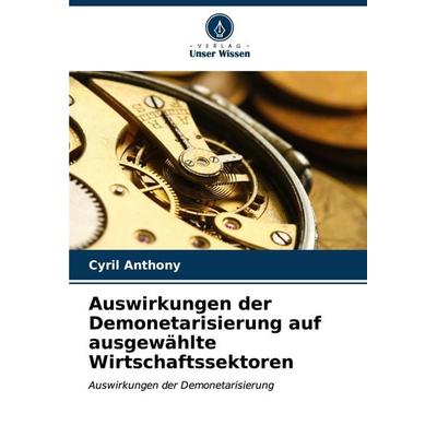 Auswirkungen der Demonetarisierung auf ausgewählte Wirtschaftssektoren, Taschenbuch von Cyril Anthony, Verlag Unser Wissen, 978-620-6-85119-6