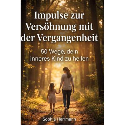 Impulse zur Versöhnung mit der Vergangenheit, Gebundene Ausgabe von Sophia Herrmann, BoD - Books on Demand, 978-3-695-37574-5