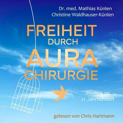 Freiheit durch Aurachirurgie - med. Mathias Künlen,Christine Waldhauser-Künlen, Audio, 4099995520057