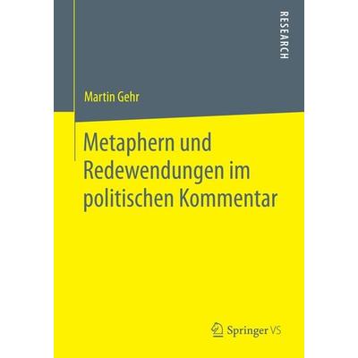 Metaphern und Redewendungen im politischen Kommentar, Taschenbuch von Martin Gehr, Springer Fachmedien Wiesbaden GmbH, 978-3-658-05324-6