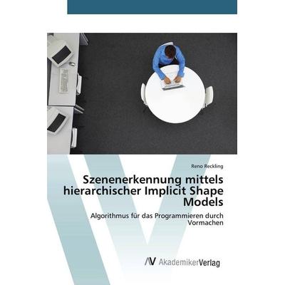 Szenenerkennung mittels hierarchischer Implicit Shape Models, Taschenbuch von Reno Reckling, AV Akademikerverlag, 978-3-639-78681-1