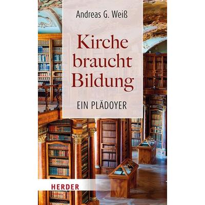 Kirche braucht Bildung, Gebundene Ausgabe von Andreas G. Weiss, Herder, 978-3-451-39735-6
