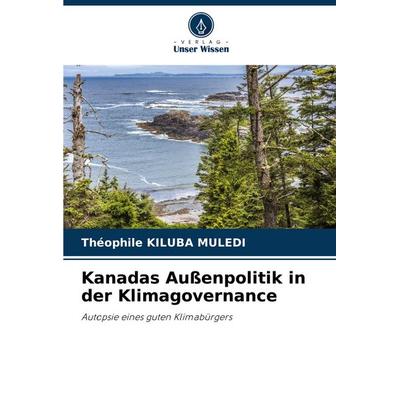 Kanadas Außenpolitik in der Klimagovernance, Taschenbuch von Théophile Kiluba Muledi, Verlag Unser Wissen, 978-620-7-21542-3