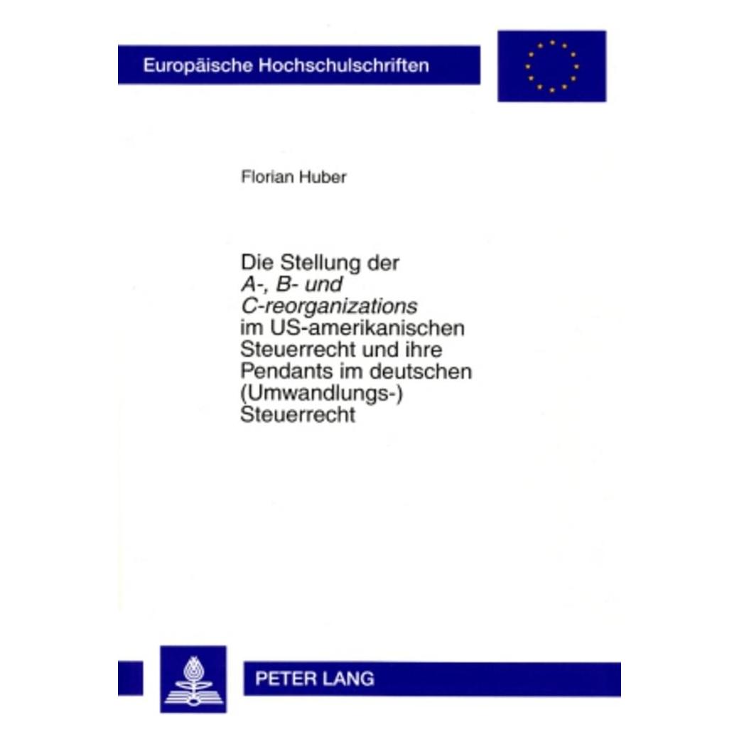 Peter Lang Die Stellung der 'A-, B- und C-reorganizations' im US-amerikanischen Steuerrecht und ihre Pendants i (Deutsch, Softcover, Florian Huber) (56031644)