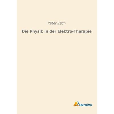 Die Physik in der Elektro-Therapie, Taschenbuch von Peter Zech, Literaricon, 978-3-95697-728-2