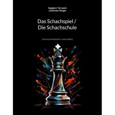 Das Schachspiel / Die Schachschule, Taschenbuch von Siegbert Tarrasch,Johannes Metger, BoD – Books on Demand, 978-3-695-11669-0