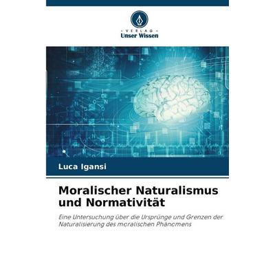 Moralischer Naturalismus und Normativität, Taschenbuch von Luca Igansi, Verlag Unser Wissen, 978-620-9-16828-4