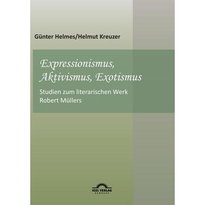 Expressionismus, Aktivismus, Exotismus, Taschenbuch von Helmut Kreuzer,Günter Helmes, Igel, 978-3-86815-557-0