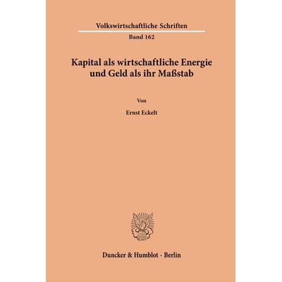 Kapital als wirtschaftliche Energie und Geld als ihr Maßstab., Taschenbuch von Ernst Eckelt, Duncker & Humblot, 978-3-428-02439-1