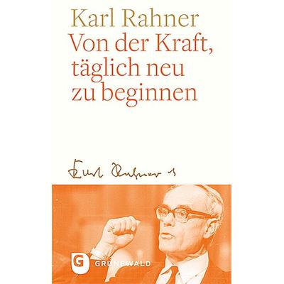Von der Kraft, täglich neu zu beginnen, Gebundene Ausgabe von Karl Rahner, Matthias-Grünewald, 978-3-7867-3211-2