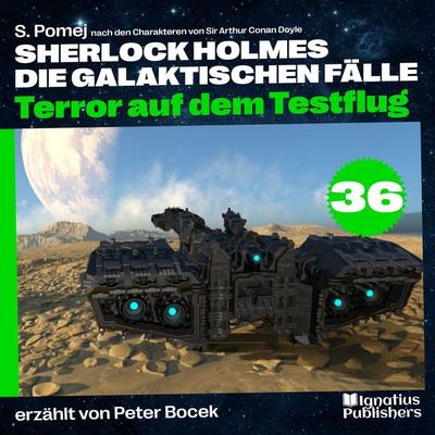 Terror auf dem Testflug (Sherlock Holmes - Die galaktischen Fälle, Folge 36) - Arthur Conan Doyle,S. Pomej, Audio, 9783711900982