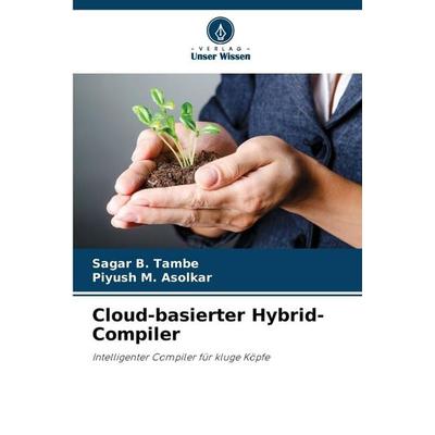 Cloud-basierter Hybrid-Compiler, Taschenbuch von Sagar B. Tambe,Piyush M. Asolkar, Verlag Unser Wissen, 978-620-9-84656-4