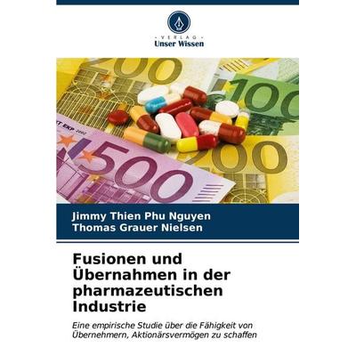 Fusionen und Übernahmen in der pharmazeutischen Industrie, Taschenbuch von Jimmy Thien Phu Nguyen,Thomas Grauer Nielsen, Verlag Unser Wissen,