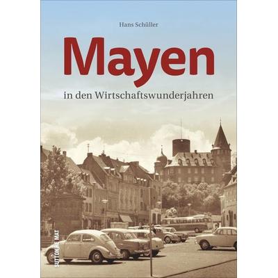 Mayen in den Wirtschaftswunderjahren, Gebundene Ausgabe von Hans Schüller, Sutton, 978-3-96303-174-8