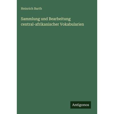 Sammlung und Bearbeitung central-afrikanischer Vokabularien, Gebundene Ausgabe von Heinrich Barth, Antigonos Verlag, 978-3-563-62997-0