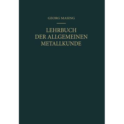 Lehrbuch der Allgemeinen Metallkunde, Taschenbuch von Georg Masing, Springer Berlin, 978-3-642-52994-8