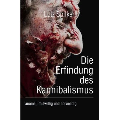 Die Erfindung des Kannibalismus, Taschenbuch von Lutz Spilker, Epubli, 978-3-8197-6666-4