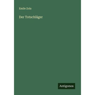 Der Totschläger, Taschenbuch von Emile Zola, Antigonos Verlag, 978-3-566-00845-1