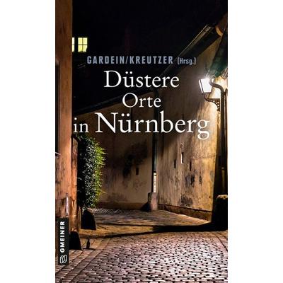 Düstere Orte in Nürnberg, Taschenbuch von Ursula Schmid-Spreer,Manfred Böckl,Uwe Gardein,Alexa Stein,Edith Polkehn, Gmeiner-Verlag, 978-3-8392-2569-1