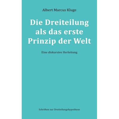 Die Dreiteilung als das erste Prinzip der Welt, Taschenbuch von Albert Marcus Kluge, BoD – Books on Demand, 978-3-7562-3216-1