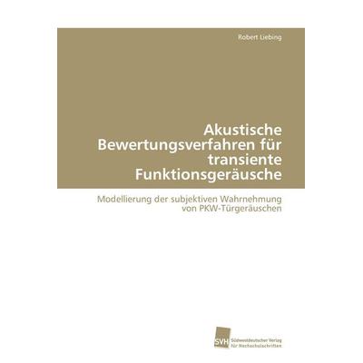 Akustische Bewertungsverfahren für transiente Funktionsgeräusche, Taschenbuch von Robert Liebing, Südwestdeutscher Verlag für Hochschulschriften,