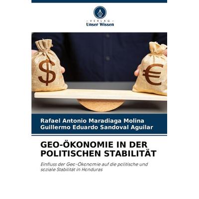 Geo-Ökonomie in der Politischen Stabilität, Taschenbuch von Rafael Antonio Maradiaga Molina,Guillermo Eduardo Sandoval Aguilar, Verlag Unser Wissen,