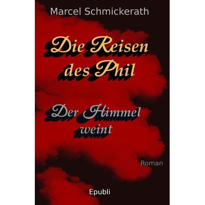 Die Reisen des Phil / Die Reisen des Phil - Der Himmel weint, Taschenbuch von Marcel Schmickerath, Epubli, 978-3-7565-5733-2