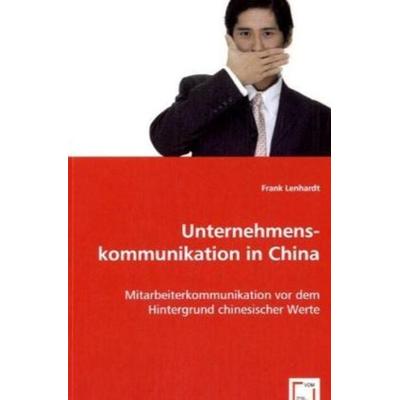 Lenhardt, F: Unternehmenskommunikation in China, Taschenbuch von Frank Lenhardt, VDM, 978-3-639-06571-8