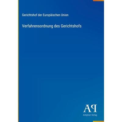 Verfahrensordnung des Gerichtshofs, Gebundene Ausgabe von Gerichtshof der Europäischen Union, Antiphon Verlag, 978-3-387-71961-1