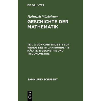 Von Cartesius bis zur Wende des 18. Jahrhunderts, Hälfte II: Geometrie und Trigonometrie, Gebundene Ausgabe von Heinrich Wieleitner, De Gruyter,