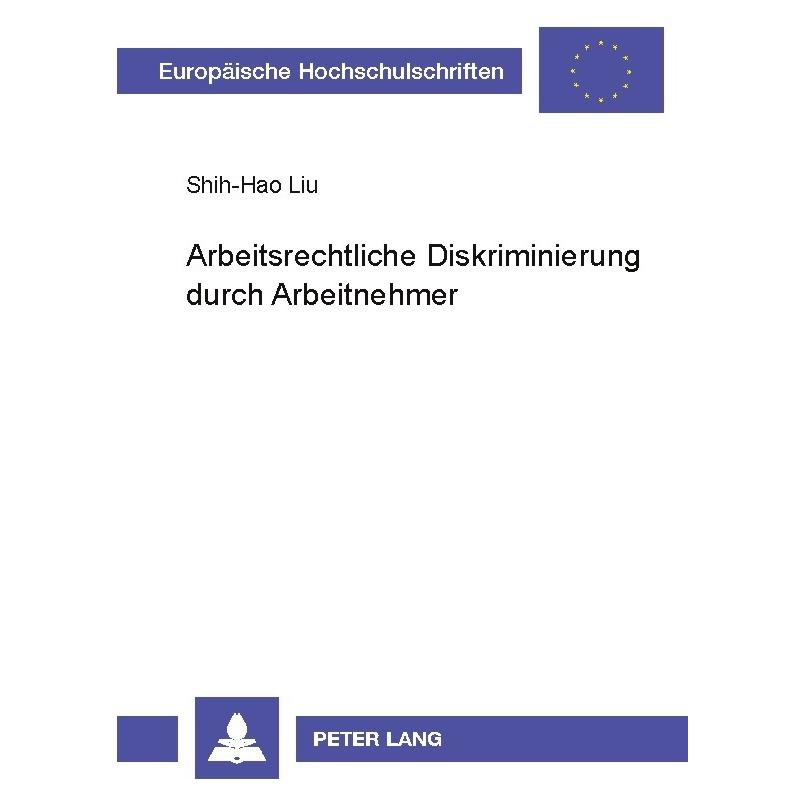 Peter Lang Arbeitsrechtliche Diskriminierung durch Arbeitnehmer (Deutsch, Softcover, Shih-Hao Liu) (56023862)