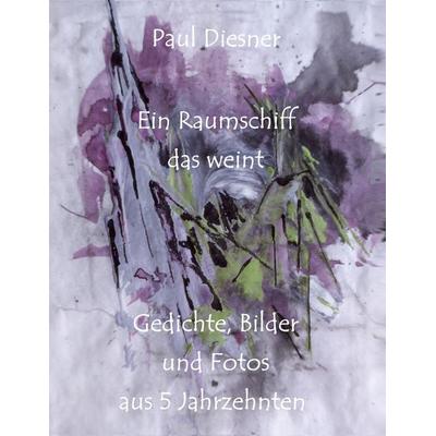 Ein Raumschiff das weint, Taschenbuch von Paul Diesner, BoD – Books on Demand, 978-3-7412-2441-6