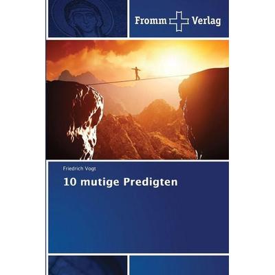 10 mutige Predigten, Taschenbuch von Friedrich Vogt, Fromm Verlag, 978-620-3-44473-5